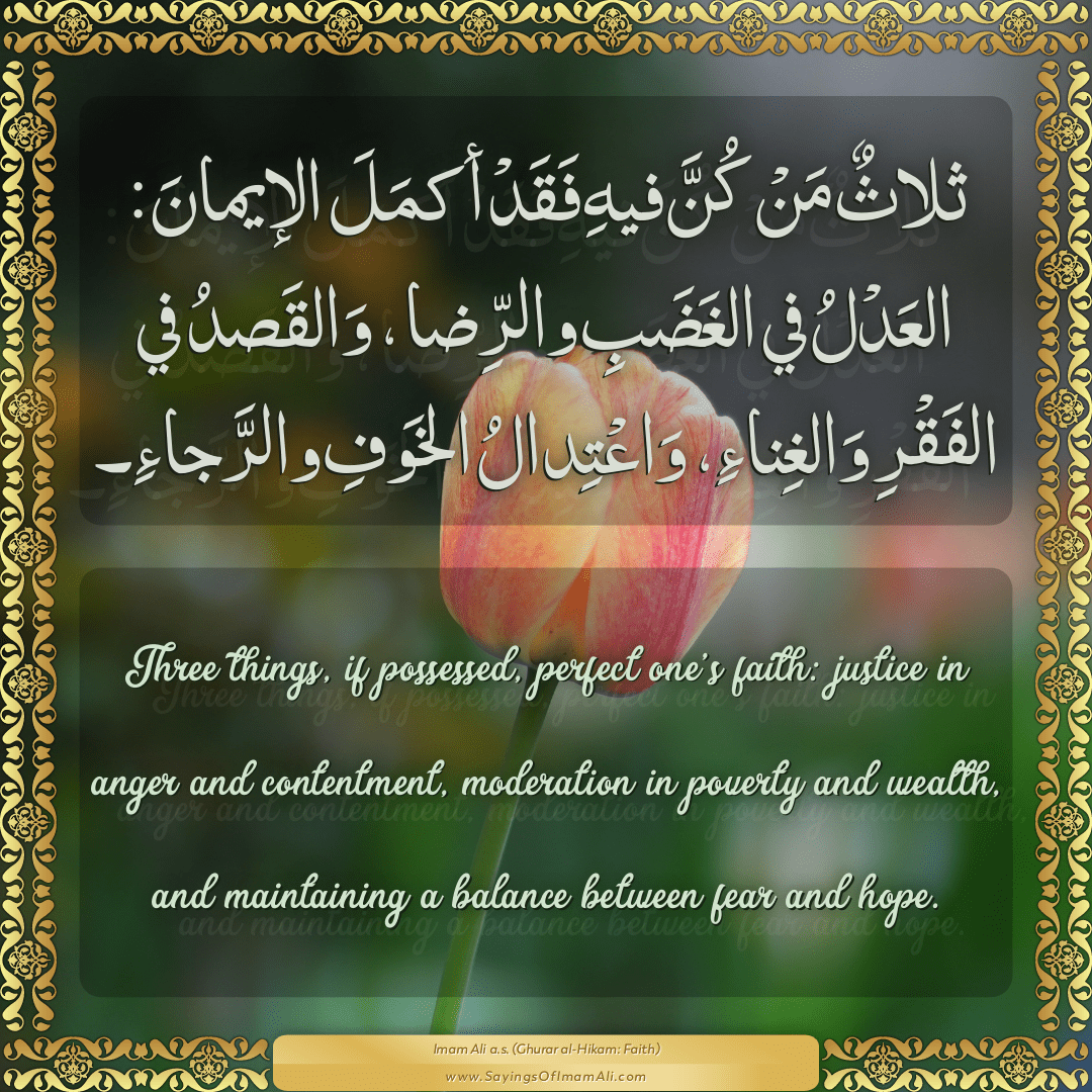 Three things, if possessed, perfect one’s faith: justice in anger and...